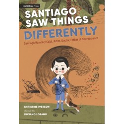 Santiago Saw Things Differently: Santiago Ramon y Cajal, Artist, Doctor, Father of Neuroscience