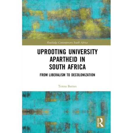 Uprooting University Apartheid in South Africa: From Liberalism to Decolonization