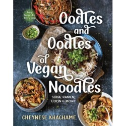 Oodles and Oodles of Vegan Noodles: Soba, Ramen, Udon & More - Easy Recipes for Every Day