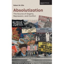 Absolutization: The Source of Dogma, Repression, and Conflict