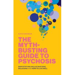 The Myth-Busting Guide to Psychosis: Demystifying Hallucinations, Delusions, and How to Live Well