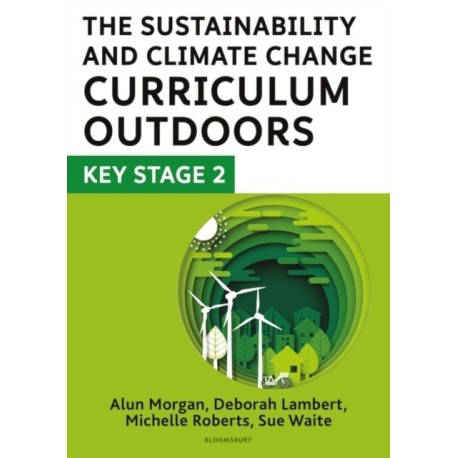 The Sustainability and Climate Change Curriculum Outdoors: Key Stage 2: Quality curriculum-linked outdoor education for pupils aged 7-11