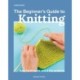 The Beginner's Guide to Knitting: Easy Techniques and 8 Fun Projects