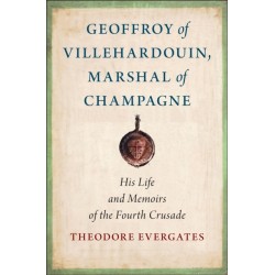 Geoffroy of Villehardouin, Marshal of Champagne: His Life and Memoirs of the Fourth Crusade