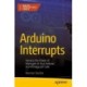 Arduino Interrupts: Harness the Power of Interrupts in Your Arduino and ATmega328 Code