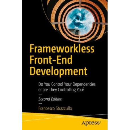 Frameworkless Front-End Development: Do You Control Your Dependencies or are They Controlling You?