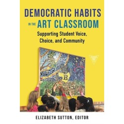 Democratic Habits in the Art Classroom: Supporting Student Voice, Choice, and Community