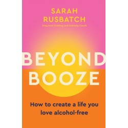 Beyond Booze: How to create a life you love, alcohol-free