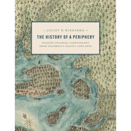 The History of a Periphery: Spanish Colonial Cartography from Colombia's Pacific Lowlands