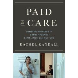 Paid to Care: Domestic Workers in Contemporary Latin American Culture