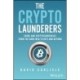 The Crypto Launderers: Crime and Cryptocurrencies from the Dark Web to DeFi and Beyond