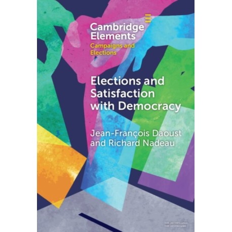 Elections and Satisfaction with Democracy: Citizens, Processes and Outcomes