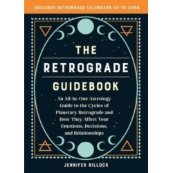 The Retrograde Guidebook: An All-in-One Astrology Guide to the Cycles of Planetary Retrograde and How They Affect Your Emotions, Decisions, and Relationships