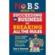 No B.S. Guide to Succeed in Business by Breaking All the Rules