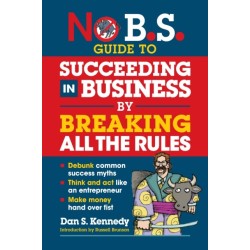 No B.S. Guide to Succeed in Business by Breaking All the Rules