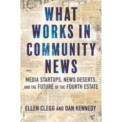 What Works in Community News: Media Startups, News Deserts, and the Future of the Fourth Estate