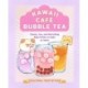 Kawaii Cafe Bubble Tea: Classic, Fun, and Refreshing Boba Drinks to Make at Home