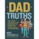 Dad Truths: The Good, the Bad, and the Exhausting from the Frontlines of Parenting