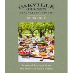 The Oakville Grocery The Cookbook: Seasonal Recipes from the Heart of Wine Country