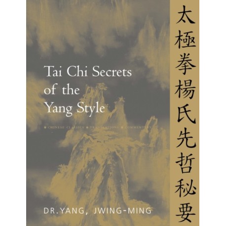 Tai Chi Secrets of the Yang Style: Chinese Classics, Translations, Commentary