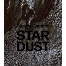 Claude Champy: Stardust / Poussieres d’etoiles