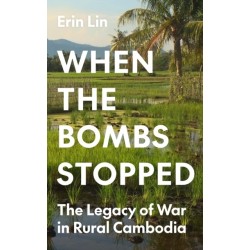 When the Bombs Stopped: The Legacy of War in Rural Cambodia