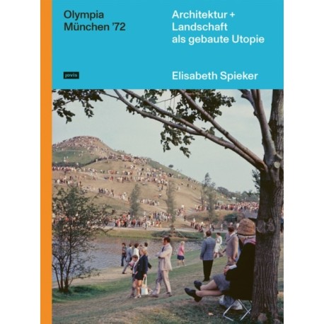 Olympia Munchen ’72: Architektur+Landschaft als gebaute Utopie