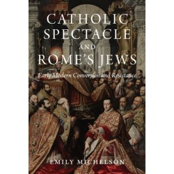 Catholic Spectacle and Rome's Jews: Early Modern Conversion and Resistance