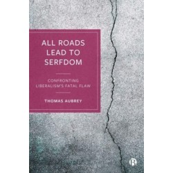 All Roads Lead to Serfdom: Confronting Liberalism’s Fatal Flaw