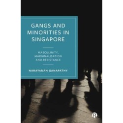 Gangs and Minorities in Singapore: Masculinity, Marginalization and Resistance