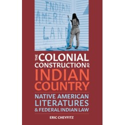 The Colonial Construction of Indian Country: Native American Literatures and Federal Indian Law
