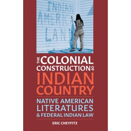 The Colonial Construction of Indian Country: Native American Literatures and Federal Indian Law