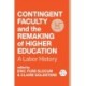 Contingent Faculty and the Remaking of Higher Education: A Labor History