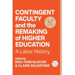 Contingent Faculty and the Remaking of Higher Education: A Labor History