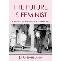 The Future Is Feminist: Women and Social Change in Interwar Algeria
