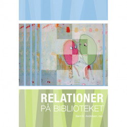 Relationer på biblioteket: en antologi om mødet mellem mennesker på folkebiblioteket