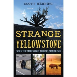 Strange Yellowstone: Weird, True Stories about America's Premier Park