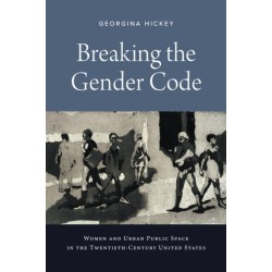 Breaking the Gender Code: Women and Urban Public Space in the Twentieth-Century United States