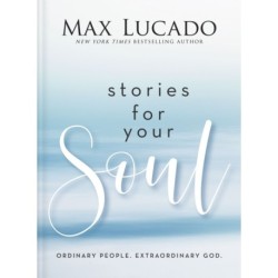 Stories for Your Soul: Ordinary People. Extraordinary God. (40 Inspiring True Stories to Lift Your Spirit and Encourage Your Heart)