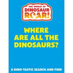 The World of Dinosaur Roar!: Where Are All The Dinosaurs?: A Search and Find Book