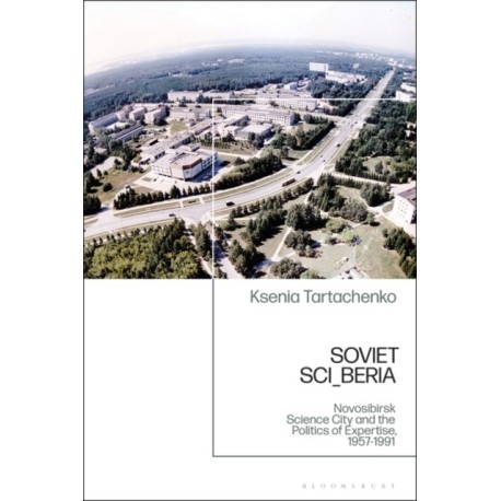 Soviet SCI_BERIA: The Politics of Expertise and the Novosibirsk Scientific Center