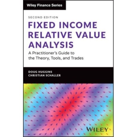 Fixed Income Relative Value Analysis + Website: A Practitioner's Guide to the Theory, Tools, and Trades