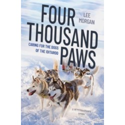 Four Thousand Paws: Caring for the Dogs of the Iditarod: A Veterinarian's Story