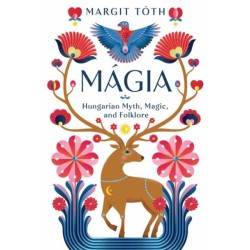 Magia: Hungarian Myth, Magic, and Folklore