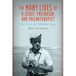 The Many Lives of a Jesuit, Freemason, and Philanthropist: The Story of Tohotom Nagy