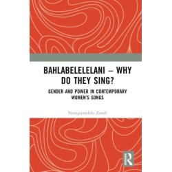 Bahlabelelelani – Why Do They Sing?: Gender and Power in Contemporary Women’s Songs