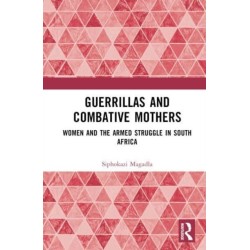 Guerrillas and Combative Mothers: Women and the Armed Struggle in South Africa