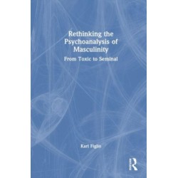 Rethinking the Psychoanalysis of Masculinity: From Toxic to Seminal