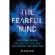 The Fearful Mind: A Psychological Portrait of Our Most Misunderstood Emotion