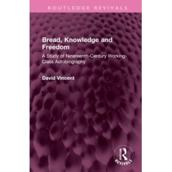 Bread, Knowledge and Freedom: A Study of Nineteenth-Century Working Class Autobiography